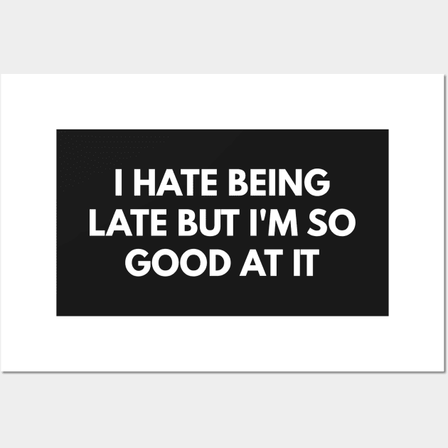 I Hate Being Late But I'm So Good At It Wall Art by coffeeandwinedesigns